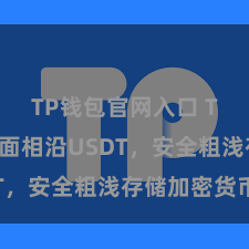 TP钱包官网入口 TP钱包全面相沿USDT，安全粗浅存储加密货币